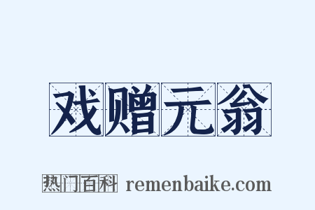 戏赠元翁是什么意思的图片
